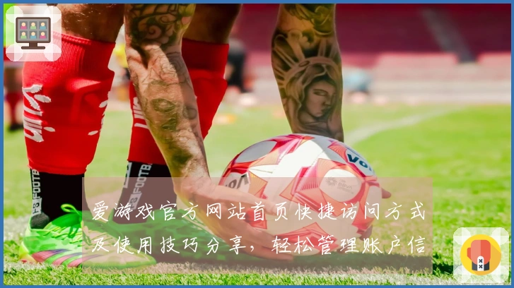 爱游戏官方网站首页快捷访问方式及使用技巧分享，轻松管理账户信息与日常操作详解